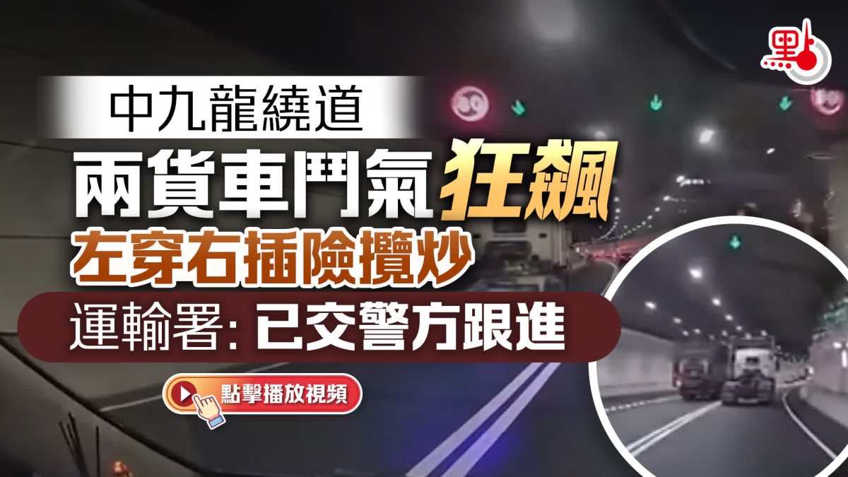 中九龍繞道兩貨車鬥氣狂飆險攬炒　消息：警拘捕兩司機