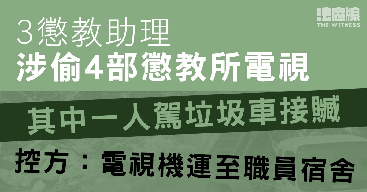 3懲教助理涉盜東頭懲教所4部電視 控方指被告用垃圾袋包走 稱「上面」批准同事取用
