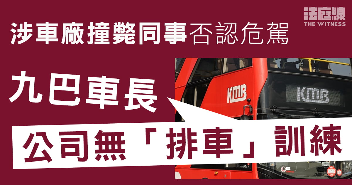 涉九龍灣車廠撞斃同事否認危駕　九巴車長：公司無「排車」訓練　出事後天台增照明