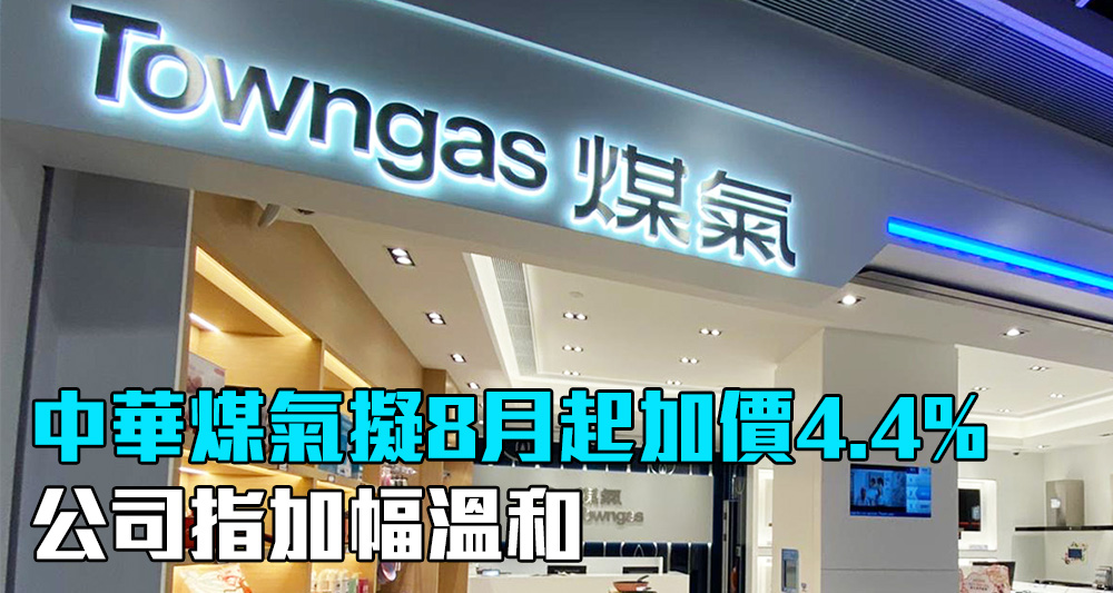 中華煤氣8月起加價4.4% 保養費加至11元 承諾兩年內凍結收費